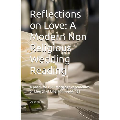 Reflections On Love: A Modern Non Religious Wedding Reading: A Poem For Civil Marriage Ceremonies Or Church Of England Weddings