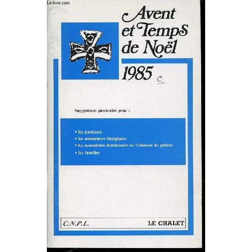 Avent Et Temps De Noel 1985 - Suggestions Pastorales Pour Les Paroisses, Les Animateurs Liturgiques, Les Assemblees Dominicales En L'absence De Pretres, Les Familles/