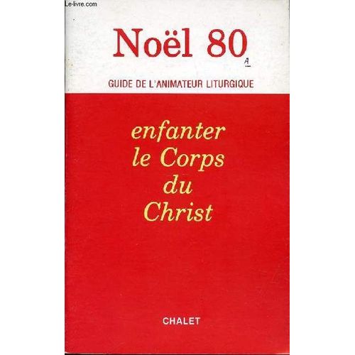 Noel 80 - Guide De L'animateur Liturgique. Enfanter Le Corps Du Christ.