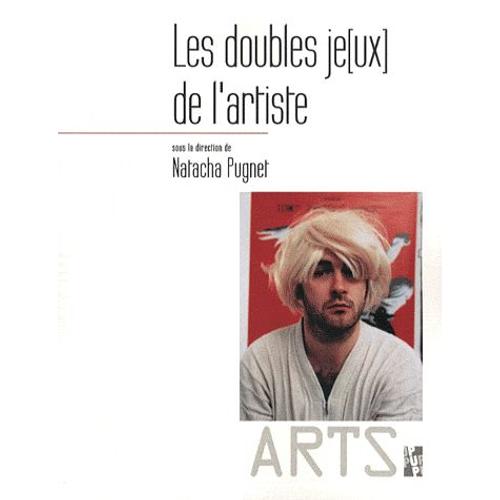 Les Doubles Jeux De L'artiste - Identité, Fiction Et Représentation De Soi Dans Les Pratiques Contemporaines