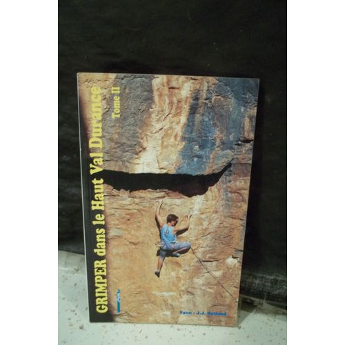 Grimper Dans Le Haut Val Durance.Tome2.L'argentière-La-Bessée,La Roche De Rame,Freissinières,Champcella,Saint-Crépin,Le Queyras,Le Guillestrois,L'embrunais Et La Vallée De L'ubaye.
