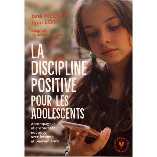 La Discipline Positive Pour Les Adolescents - Accompagner Et Encourager Nos Ados Avec Fermeté Et Bienveillance