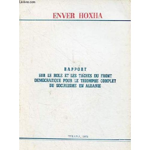 Rapport Sur Le Role Et Les Taches Du Front Democratique Pour Le Triomphe Complet Du Socialisme En Albanie - Présenté Au Ive Congrès Du Front Démocratique D Albanie Le 14 Septembre 1967 - Seconde(...)