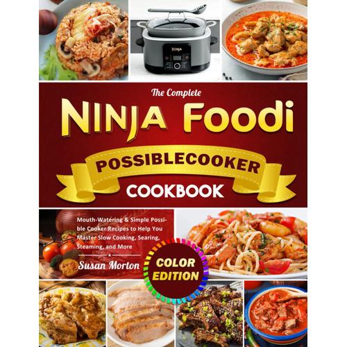 The Complete Ninja Foodi Possiblecooker Cookbook: Mouth-Watering & Simple Possible Cooker Recipes To Help You Master Slow Cooking, Searing, Steaming, And More (Color Edition)