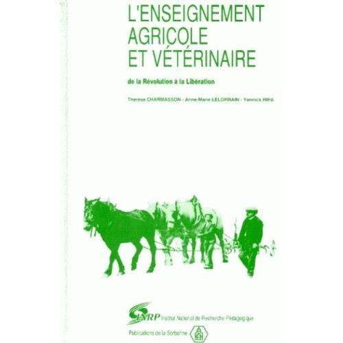 L'enseignement Agricole Et Vétérinaire De La Révolution À La Libération - Textes Officiels Avec Introduction, Notes Et Annexes