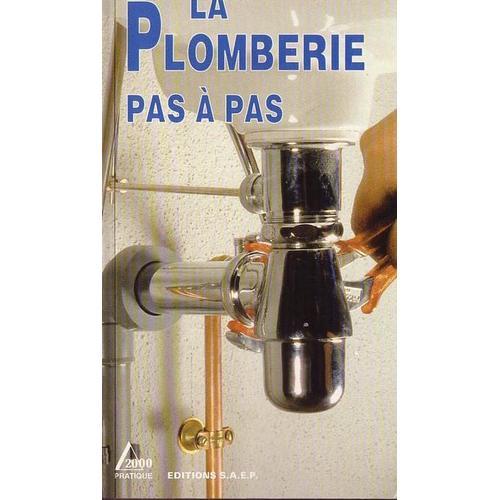 La Plomberie Pas À Pas - Apprendre La Mise En Oeuvre Des Matériaux, Dépanner Et Installer Les Principaux Appareils Sanitaires