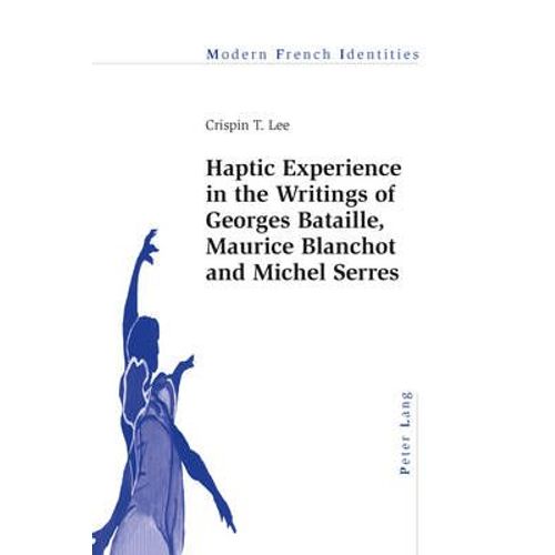 Haptic Experience In The Writings Of Georges Bataille, Maurice Blanchot And Michel Serres