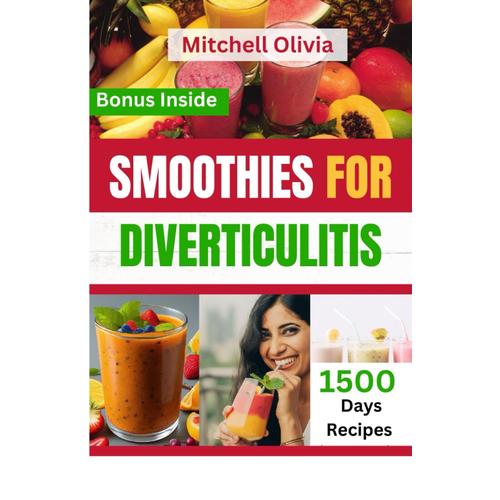 Smoothies For Diverticulitis: A Complete Guide To Boost Digestive System, Help Relieve Abdominal Pain And Improve Your Immune System With Quick And Easy Fruit Blends (Diverticulosis Fighter)..