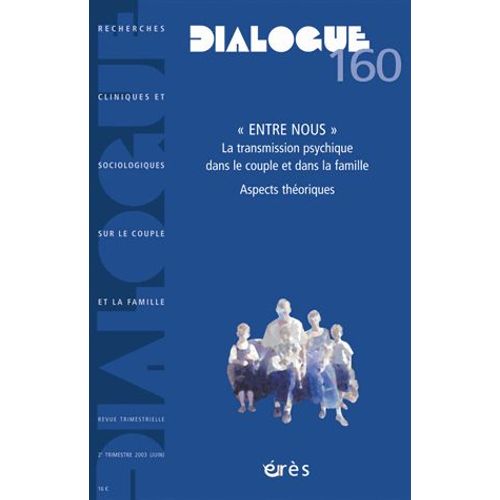 Dialogue N° 160 2ème Trimestr - Entre Nous - La Transmission Psychique Dans Le Couple Et Dans La Famille, Aspects Théoriques