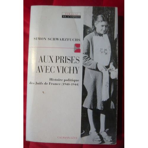 Aux Prises Avec Vichy  Histoire Politique Des Juifs De France (1940-1944)