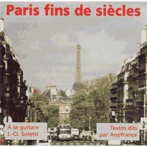 Paris Fins De Siècles Textes Dits Par Anefrance Jean-Claude Soletti Guitare : Poèmes François Coppée Alphonse Daudet Victor Hugo Edmond De Goncourt Tolstoï Jean Lorrain Jean-Pierre Rosnay Louis Aragon