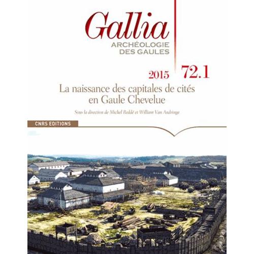 Gallia N° 72-1, 2015 - La Naissance Des Capitales De Cités En Gaule Chevelue