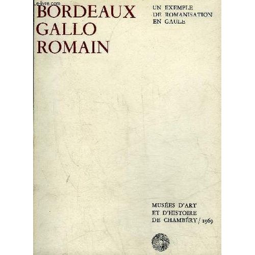 Bordeaux Gallo Romain Un Exemple De Romanisation En Gaule Musee D'art Et D'histoire De Chambery 1969 .