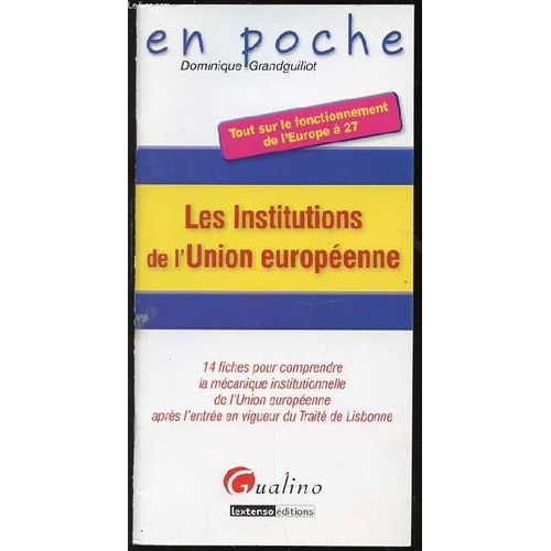 Les Institutions De L'union Europeenne - 14 Fiches Pour Comprendre La Mecanique Institutionnelle De L'union Europeenne Apres L'entree En Vigueur Du Traite De Lisbonne.