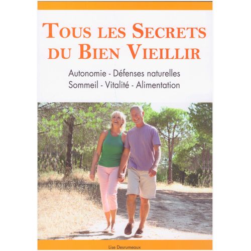 Tous Les Secrets Du Bien Vieillir : Autonomie - Défenses Naturelles - Sommeil - Vitalité - Alimentation