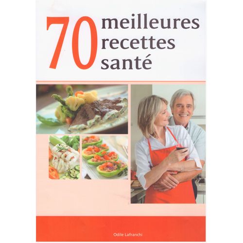 70 Meilleures Recettes Santé, Toutes Les Clés D'une Alimentation Saine