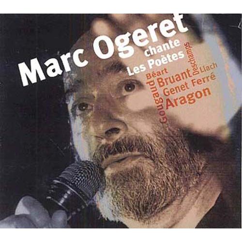 Marc Ogeret Chante Les Poètes : Aragon, Bruant, Genet, Ferré, Béart, Gougaud, Deschamps, Lluis Llach, Jean Vasca, François Villon