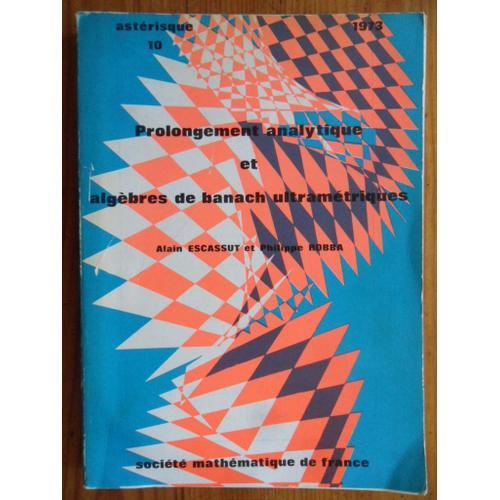 Prolongement Analytique Et Algèbres De Banach Ultramétriques - Astérique N° 10 - 1973