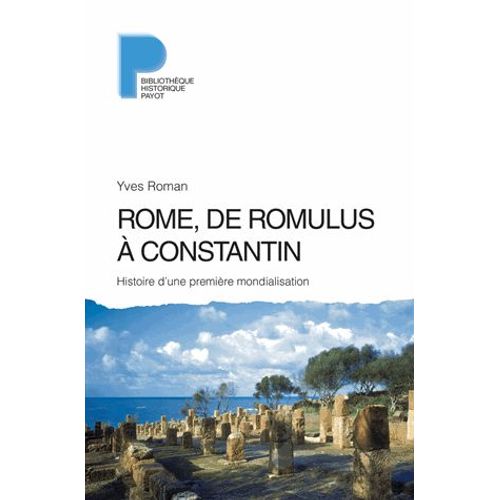 Rome, De Romulus À Constantin - Histoire D'une Première Mondialisation (Viiie S. Av - J.-C. - Ive S. Apr - J.-C.)