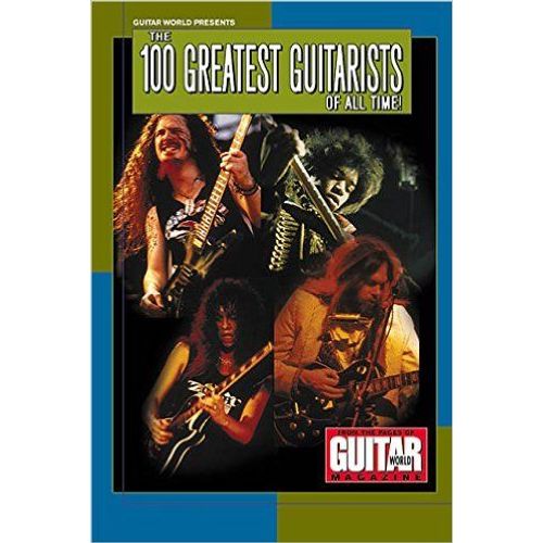 Guitar World Presents The 100 Greatest Guitarists Of All Time