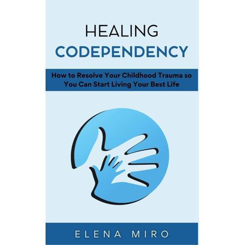 Healing Codependency: How To Resolve Your Childhood Trauma So You Can Start Living Your Best Life: 2