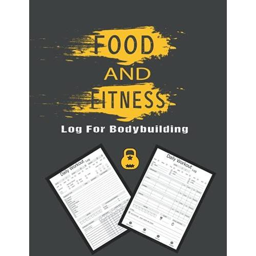 Food And Fitness Log For Bodubuilding: Fitness Log With Weight Food, Simple Log Book To Track Workouts Training Cardio, 365 Weight Loss, Tracker Book ... For Bodybuilder With Cardio & Notes Sections