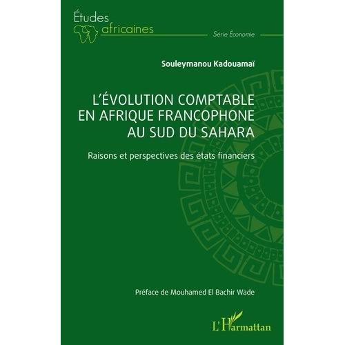 L?Évolution Comptable En Afrique Francophone Au Sud Du Sahara - Raisons Et Perspectives Des États Financiers