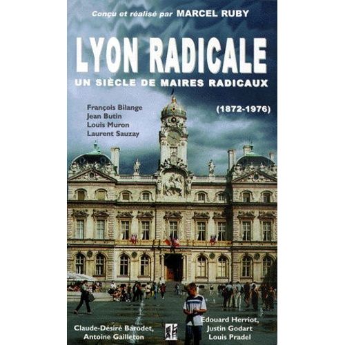 Lyon Radicale - Un Siècle De Maires Radicaux (1872-1976)