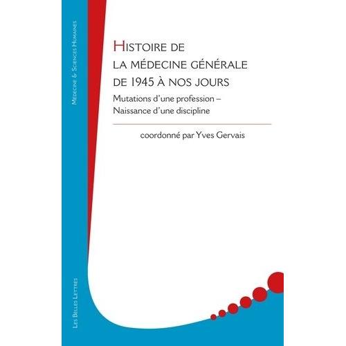 Histoire De La Médecine Générale De 1945 À Nos Jours - Mutations D'une Profession ? Naissance D'une Discipline