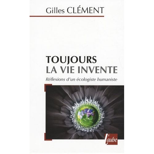 Toujours La Vie Invente - Réflexions D'un Écologiste Humaniste