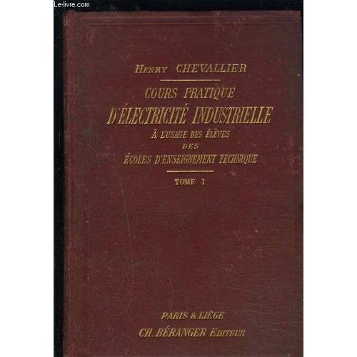 Cours Pratique D Electricite Industreille- A L Usage Des Eleves Des Ecoles D Enseignement Technique- Tome 1- Modes De Production Des Courants Continus- Transport Et Distribution De L'énergie ...