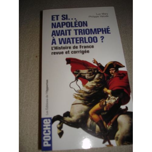 Et Si - Napoléon Avait Triomphé À Waterloo ? - L'histoire De France Revue Et Corrigée