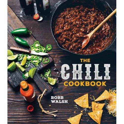 The Chili Cookbook: A History Of The One-Pot Classic, With Cook-Off Worthy Recipes From Three-Bean To Four-Alarm And Con Carne To Vegetari