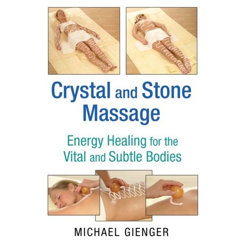 Crystal And Stone Massage: Energy Healing For The Vital And Subtle Bodies