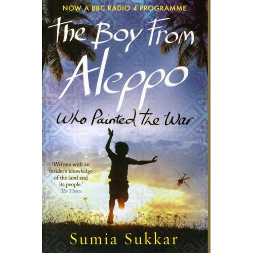 The Boy From Aleppo Who Painted The War: A Novel Of Syria