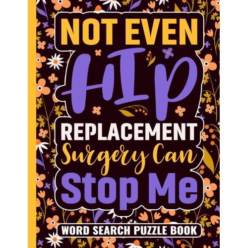 Not Even Hip Replacement Surgery Can Stop Me Word Search Puzzle Book: Cute Hip Surgery Recovery Gifts For Adults (100 Puzzles) Funny Post Op Hip ... X 11) Get Well Soon Gag Gift For Patients