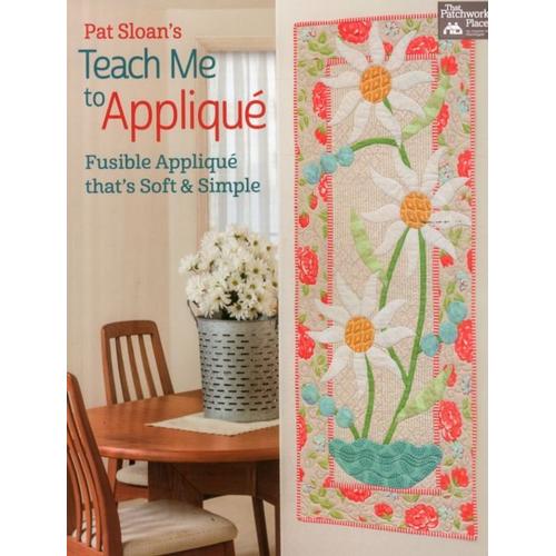 Pat Sloan's Teach Me To Appliqué: Fusible Appliqué That's Soft And Simple