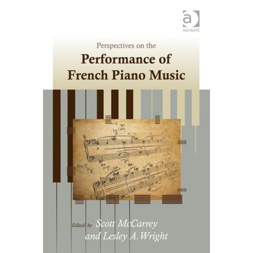 Perspectives On The Performance Of French Piano Music. Edited By Scott Mccarrey, Leslie A. Wright