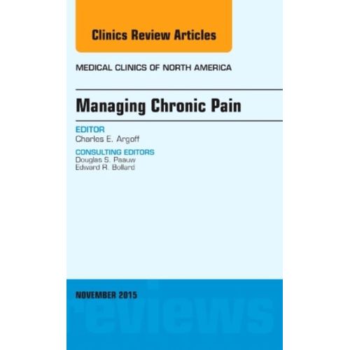Managing Chronic Pain, An Issue Of Medical Clinics Of North America