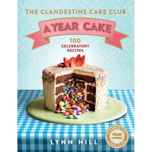 The Clandestine Cake Club: A Year Of Cake