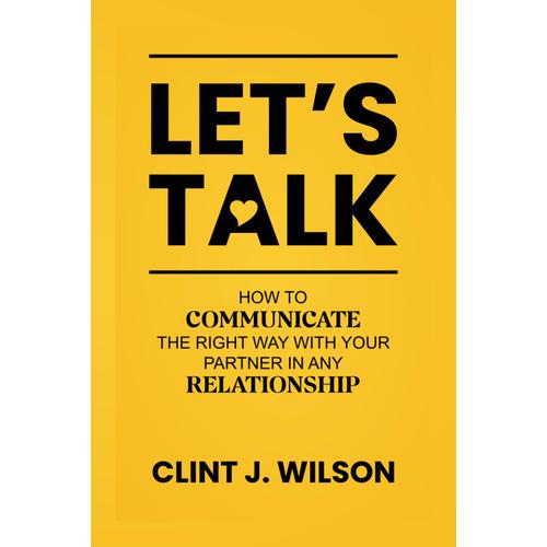 Lets Talk: How To Communicate The Right Way With Your Partner In Any Relationship