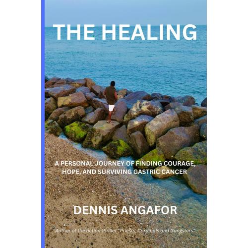The Healing: A Personal Journey Of Finding Courage, Hope, And Surviving Gastric Cancer