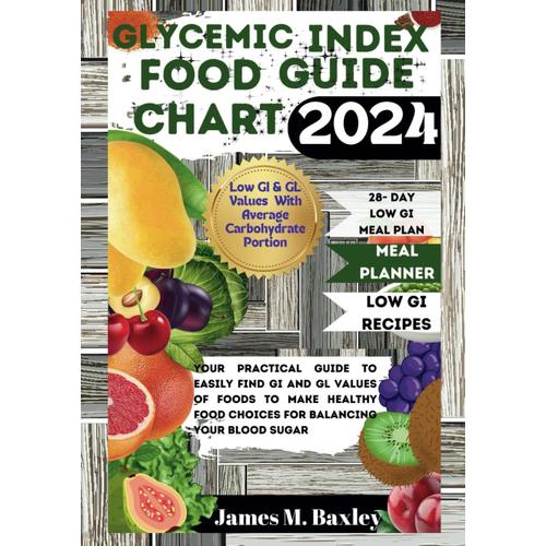 Glycemic Index Food Guide Chart 2024: Your Practical Guide To Easily Find Gi And Gl Values Of Foods To Make Healthy Food Choices For Balancing Your Blood Sugar