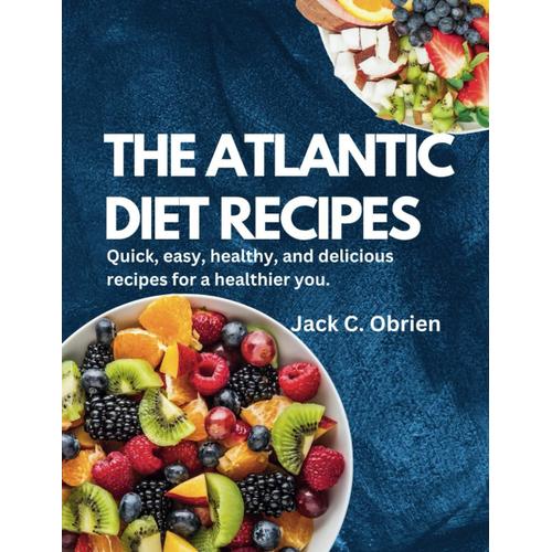 The Atlantic Diet Recipes: Quick, Easy, Healthy, And Delicious Recipes For A Healthier You