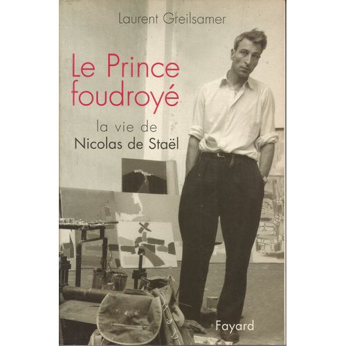 Le Prince Foudroye La Vie De Nicolas De Stael Le Prince Foudroye La Vie De Nicolas De Stael