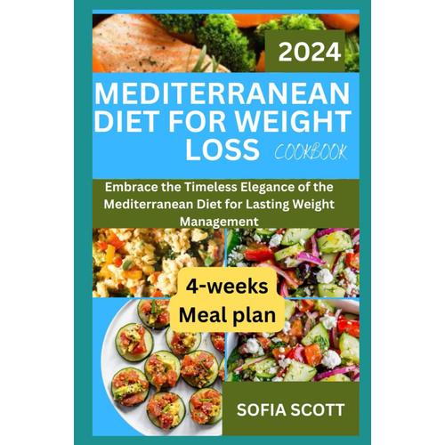 Mediterranean Diet For Weight Loss 2024: Embrace The Timeless Elegance Of The Mediterranean Diet For Lasting Weight Management