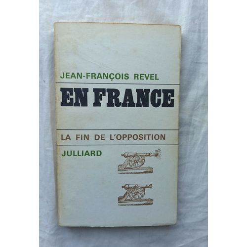 Jean-François Revel, En France, La Fin De L'opposition, Julliard, 1965