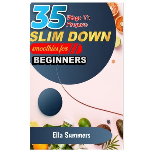 35 Ways To Prepare Slim Down Smoothies For Beginners: Your Natural Guide To Effortless Slimming