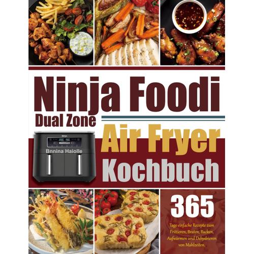 Ninja Foodi Dual Zone Air Fryer Kochbuch: 365 Tage Einfache Rezepte Zum Frittieren, Braten, Backen, Aufwärmen Und Dehydrieren Von Mahlzeiten.