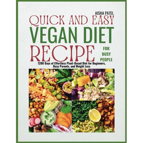 Quick And Easy Vegan Diet Recipe For Busy People: 1200 Days Of Effortless Plant-Based Diet For Beginners, Busy Parents, And Weight Loss (Bonus Inside)